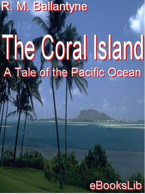 cover image of The Coral Island: A Tale of the Pacific Ocean
